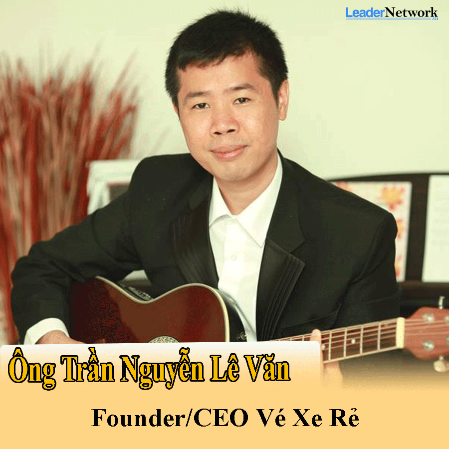 Ông Trần Nguyễn Lê Văn - Founder/CEO Vé Xe Rẻ | Leader Network
